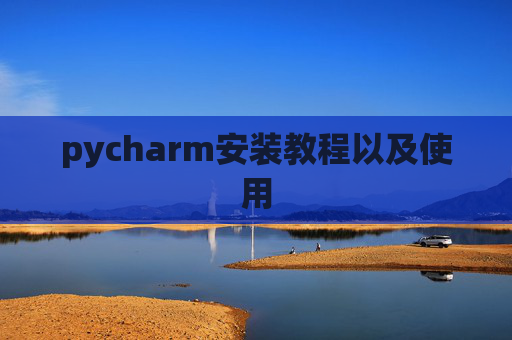 pycharm安装教程以及使用